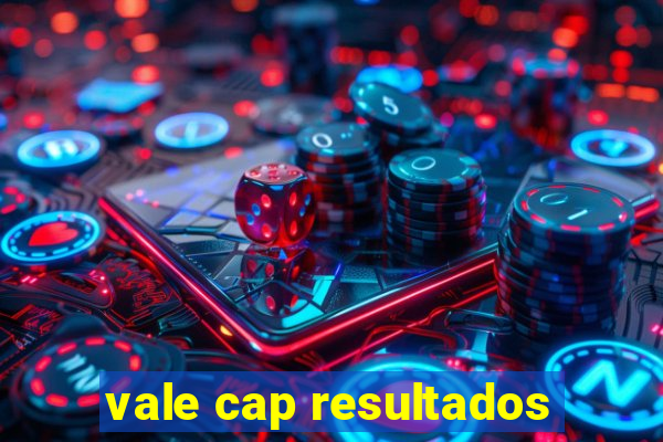 vale cap resultados